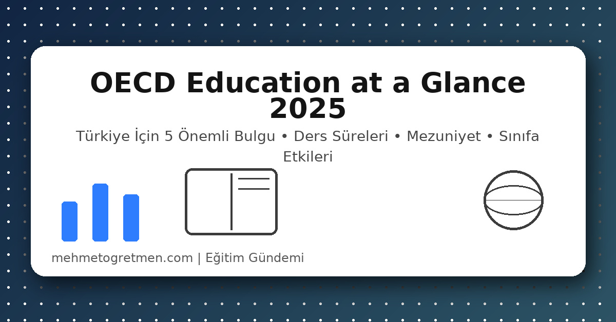 OECD Education at a Glance 2025: Türkiye İçin 5 Önemli Bulgu ve Sınıfa Etkisi 1